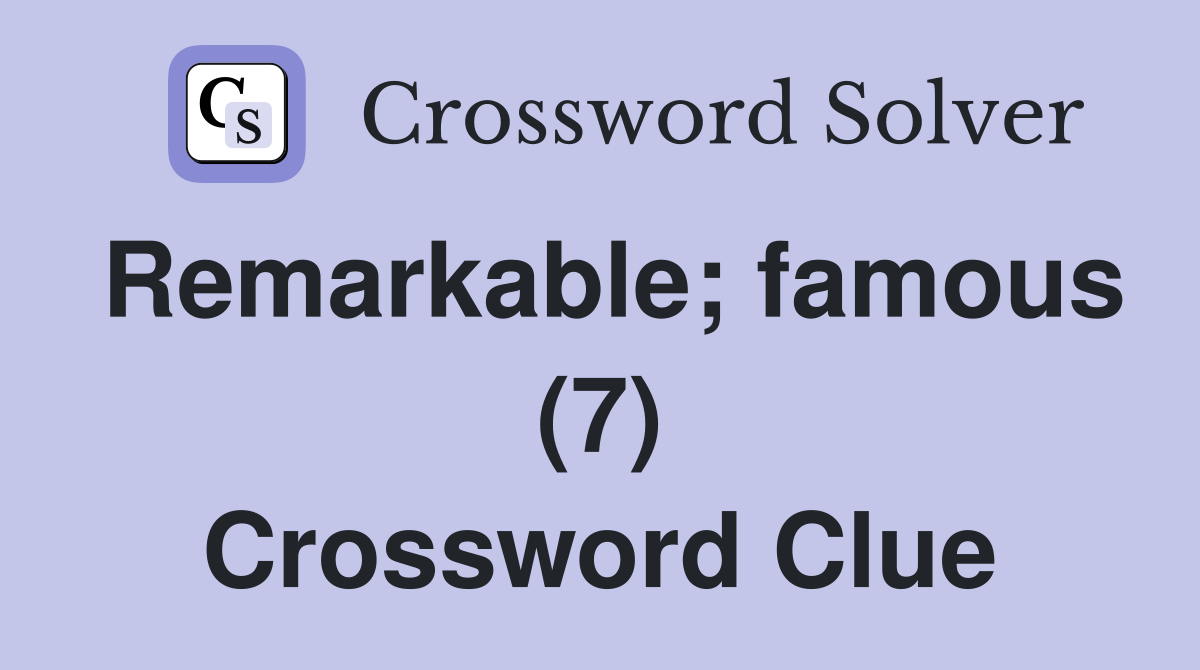 Remarkable; famous (7) Crossword Clue