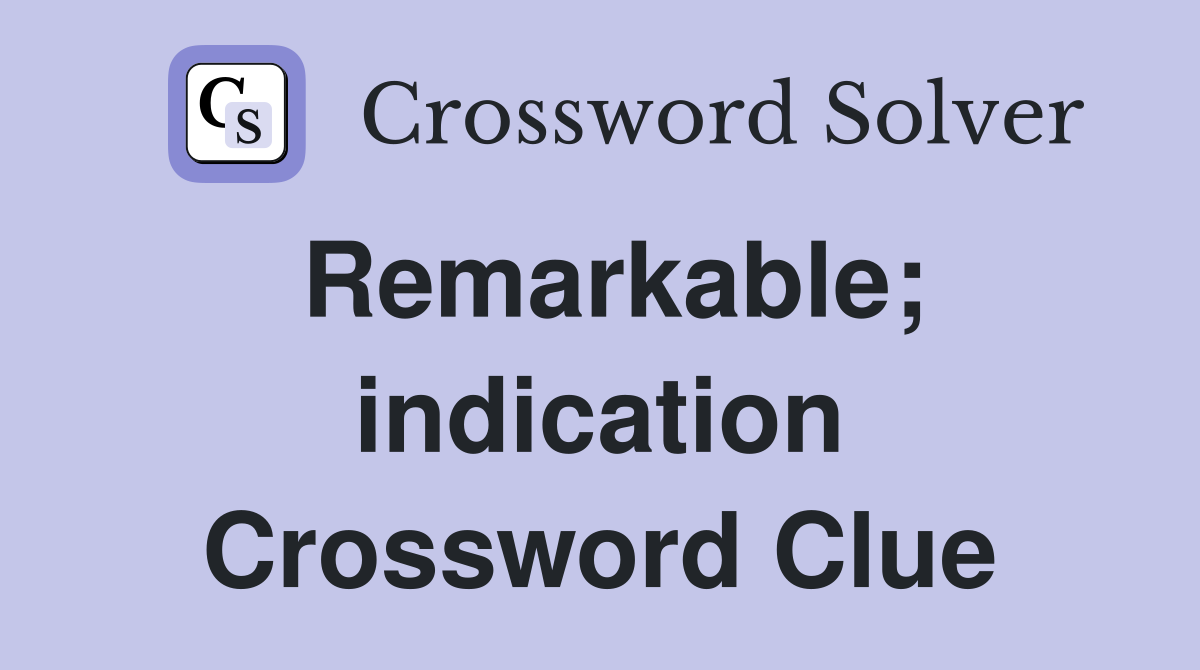 Remarkable; indication Crossword Clue