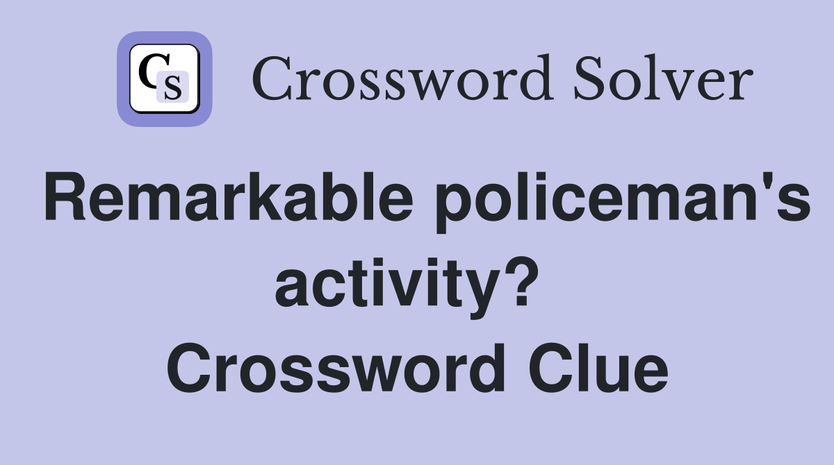 Remarkable policeman's activity?  Crossword Clue