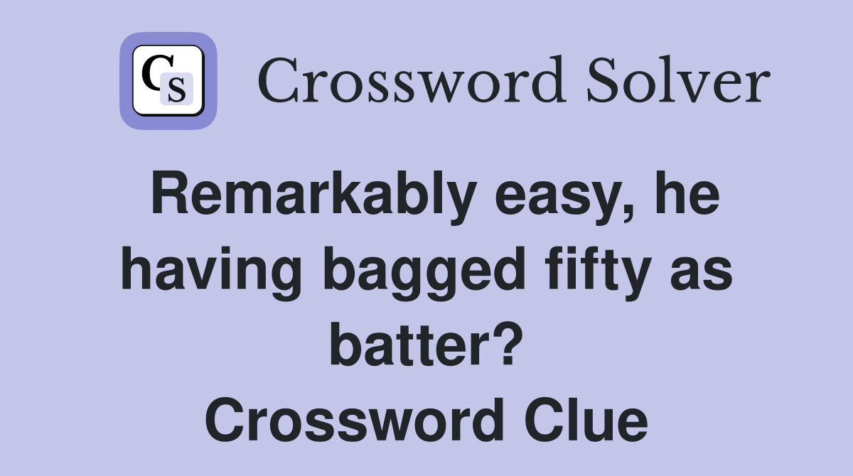 Remarkably easy, he having bagged fifty as batter? Crossword Clue