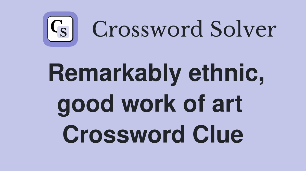 Remarkably ethnic, good work of art  Crossword Clue