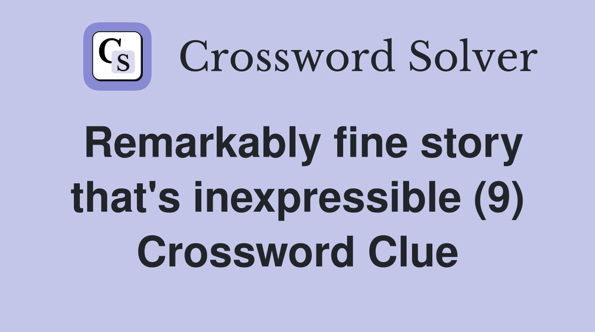 Remarkably fine story that's inexpressible (9) Crossword Clue