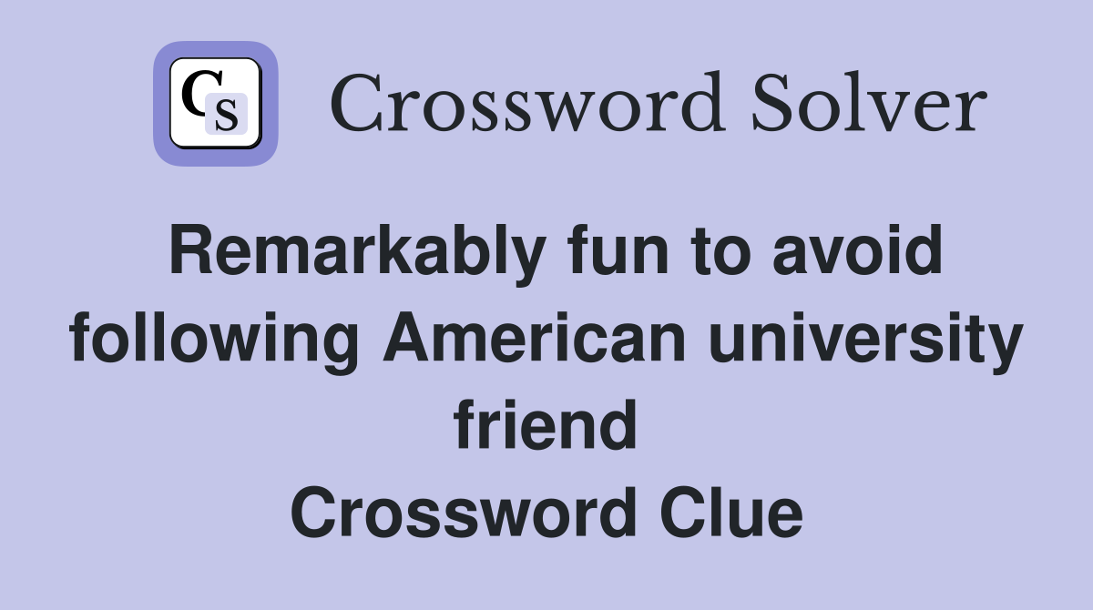 Remarkably fun to avoid following American university friend Crossword Clue