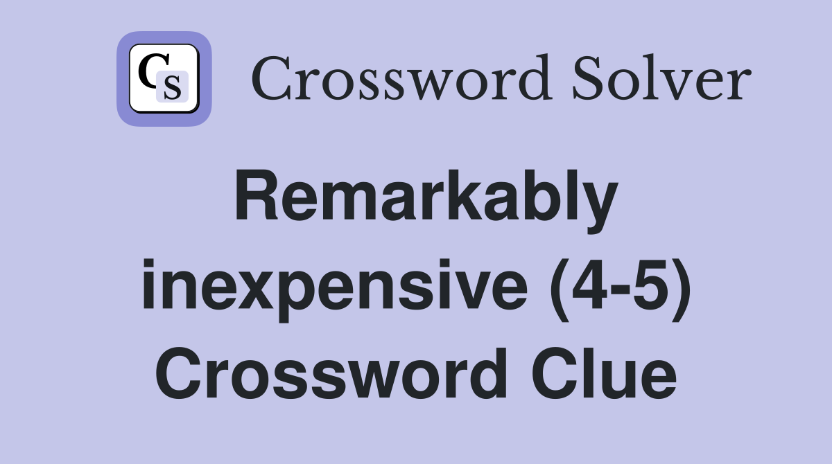 Remarkably inexpensive (4-5) Crossword Clue