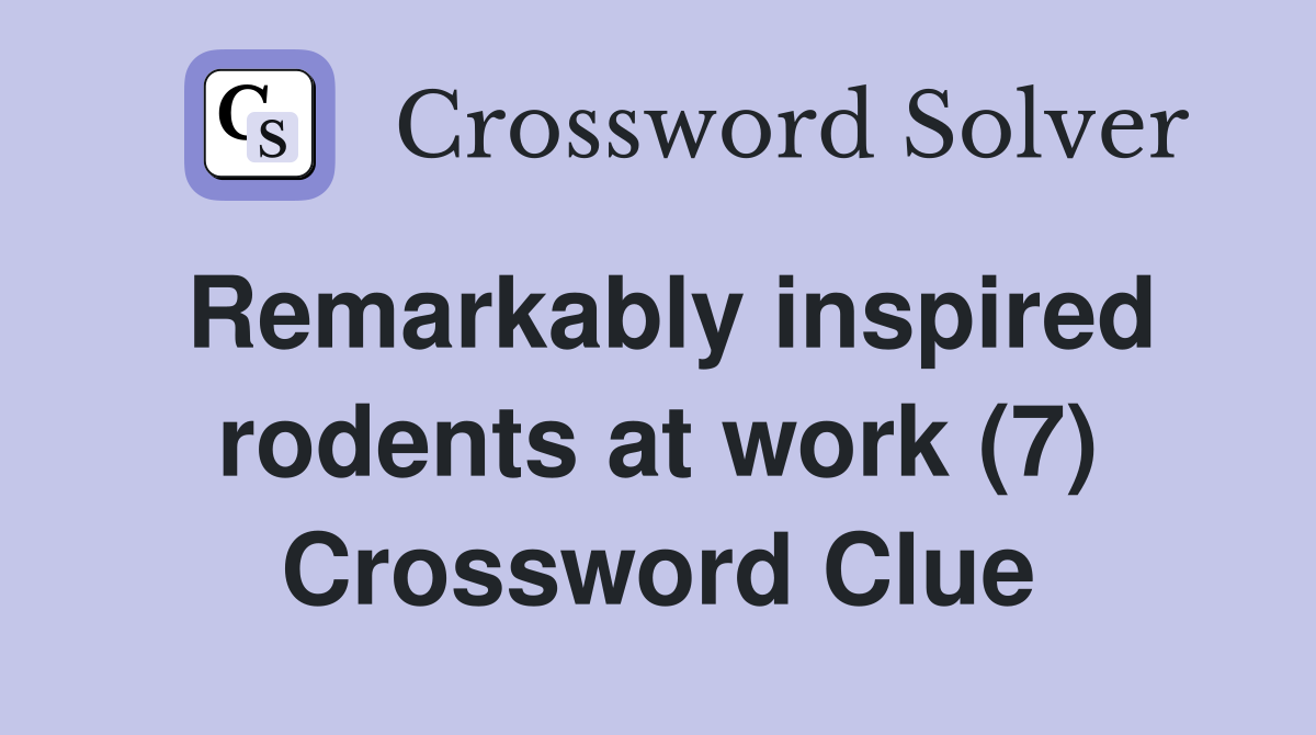 Remarkably inspired rodents at work (7) Crossword Clue