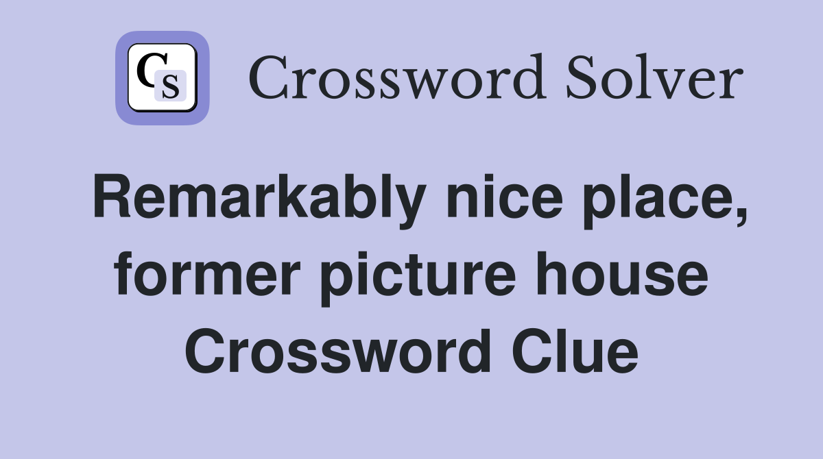 Remarkably nice place, former picture house Crossword Clue