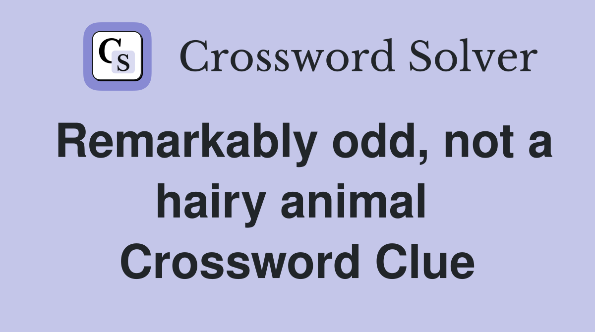 Remarkably odd, not a hairy animal  Crossword Clue