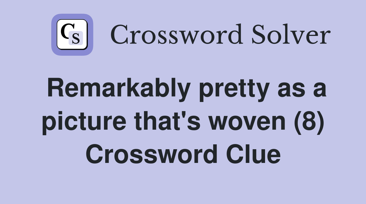 Remarkably pretty as a picture that's woven (8) Crossword Clue