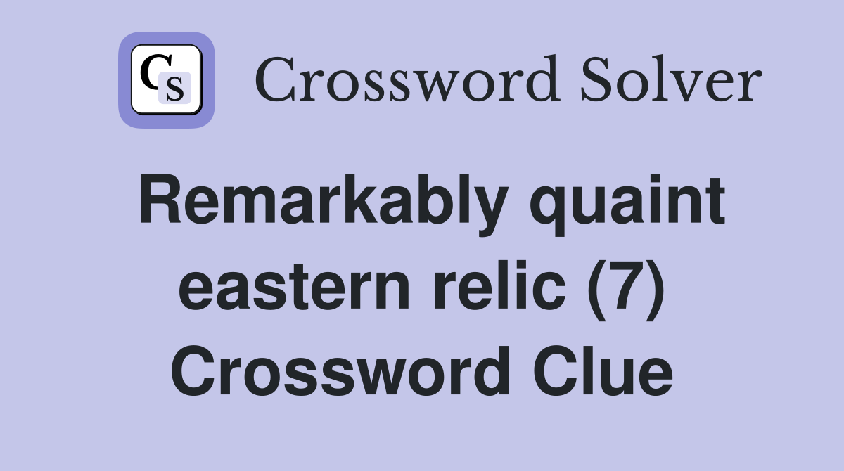 Remarkably quaint eastern relic (7) Crossword Clue