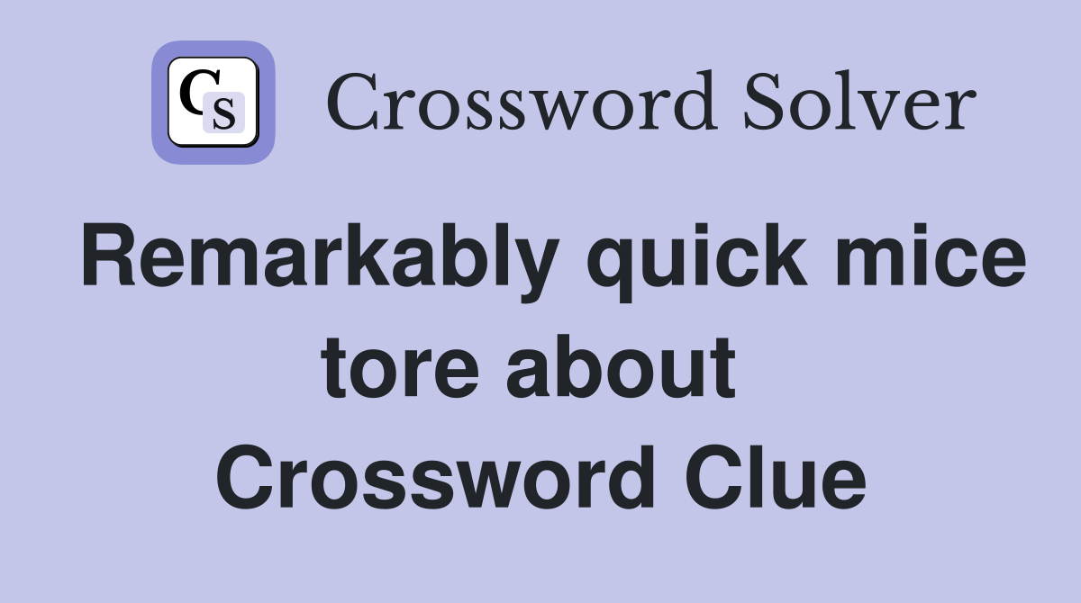 Remarkably quick mice tore about  Crossword Clue