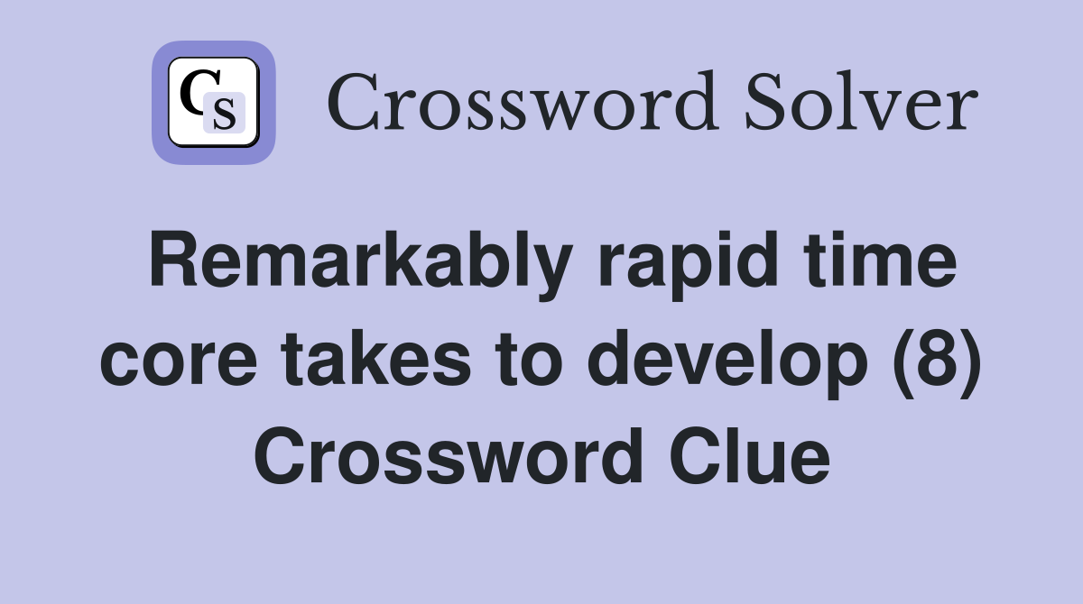 Remarkably rapid time core takes to develop (8) Crossword Clue