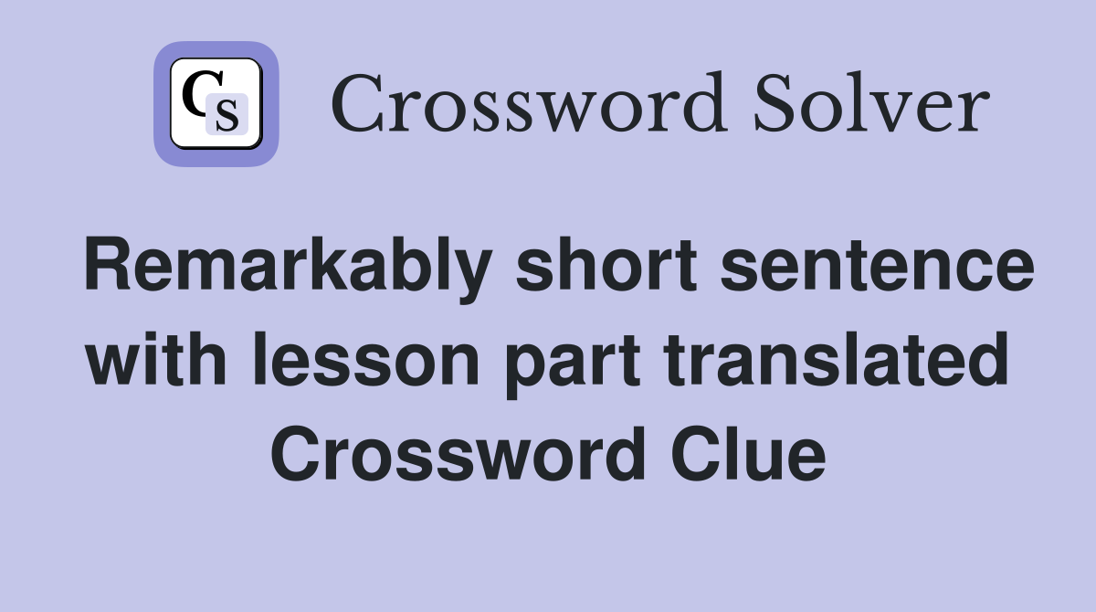 Remarkably short sentence with lesson part translated Crossword Clue