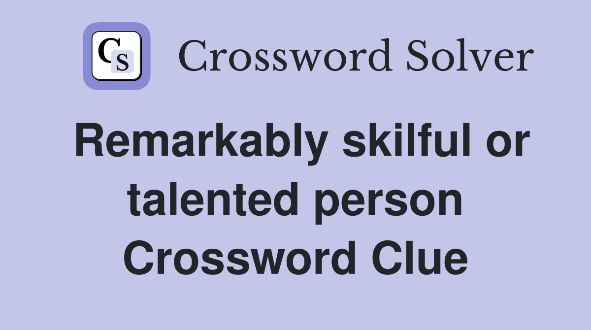Remarkably skilful or talented person Crossword Clue