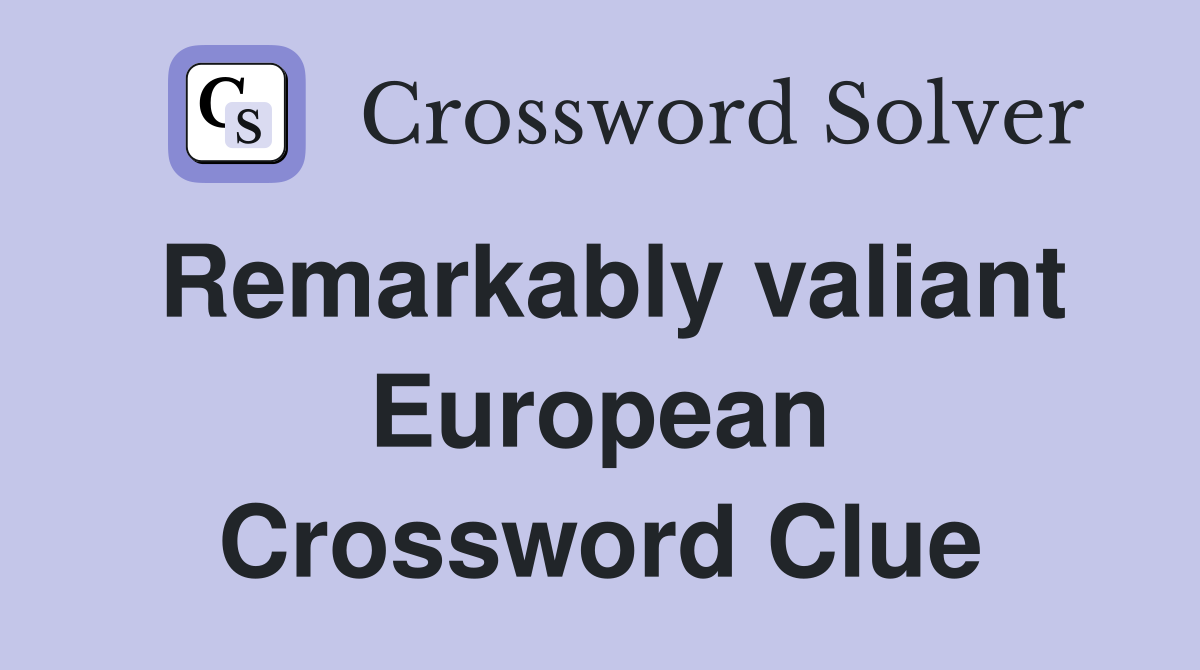 Remarkably valiant European Crossword Clue