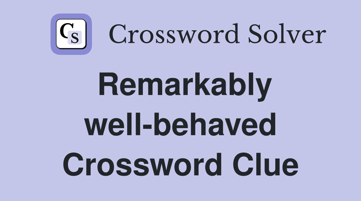 Remarkably well-behaved Crossword Clue