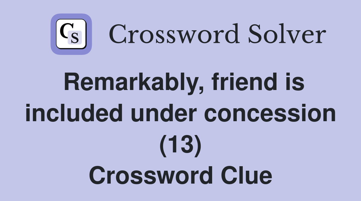 Remarkably, friend is included under concession (13) Crossword Clue