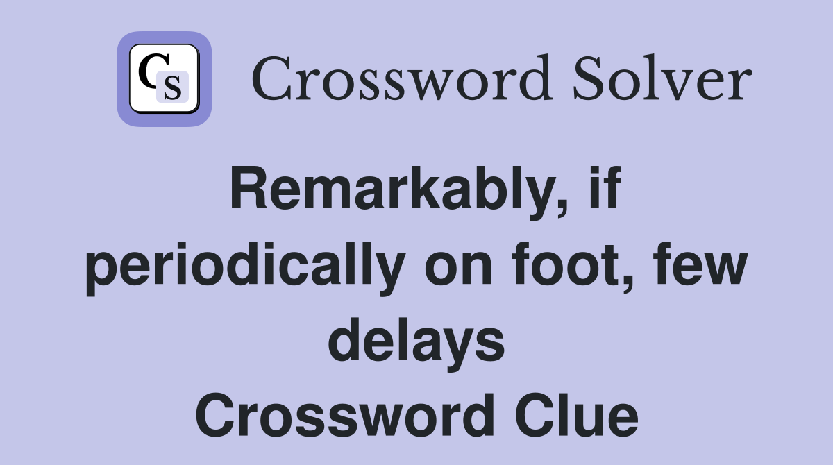 Remarkably, if periodically on foot, few delays Crossword Clue
