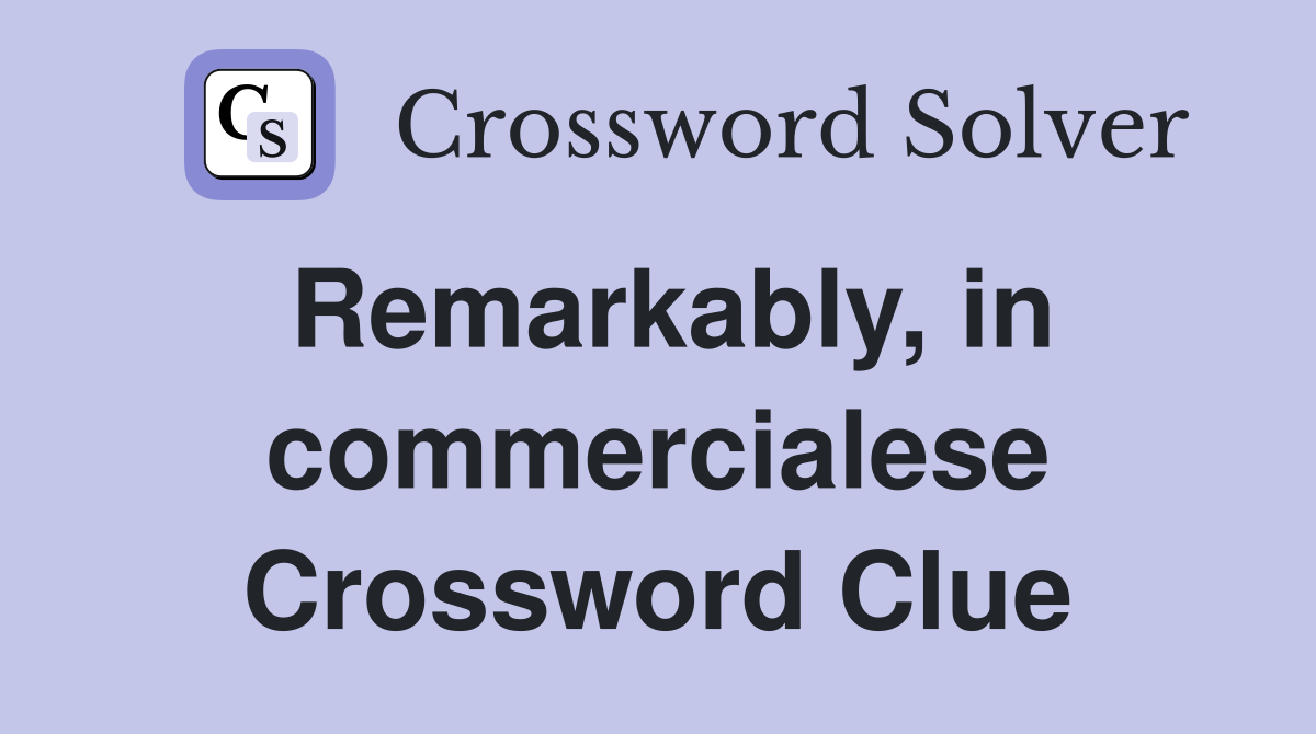 Remarkably, in commercialese Crossword Clue