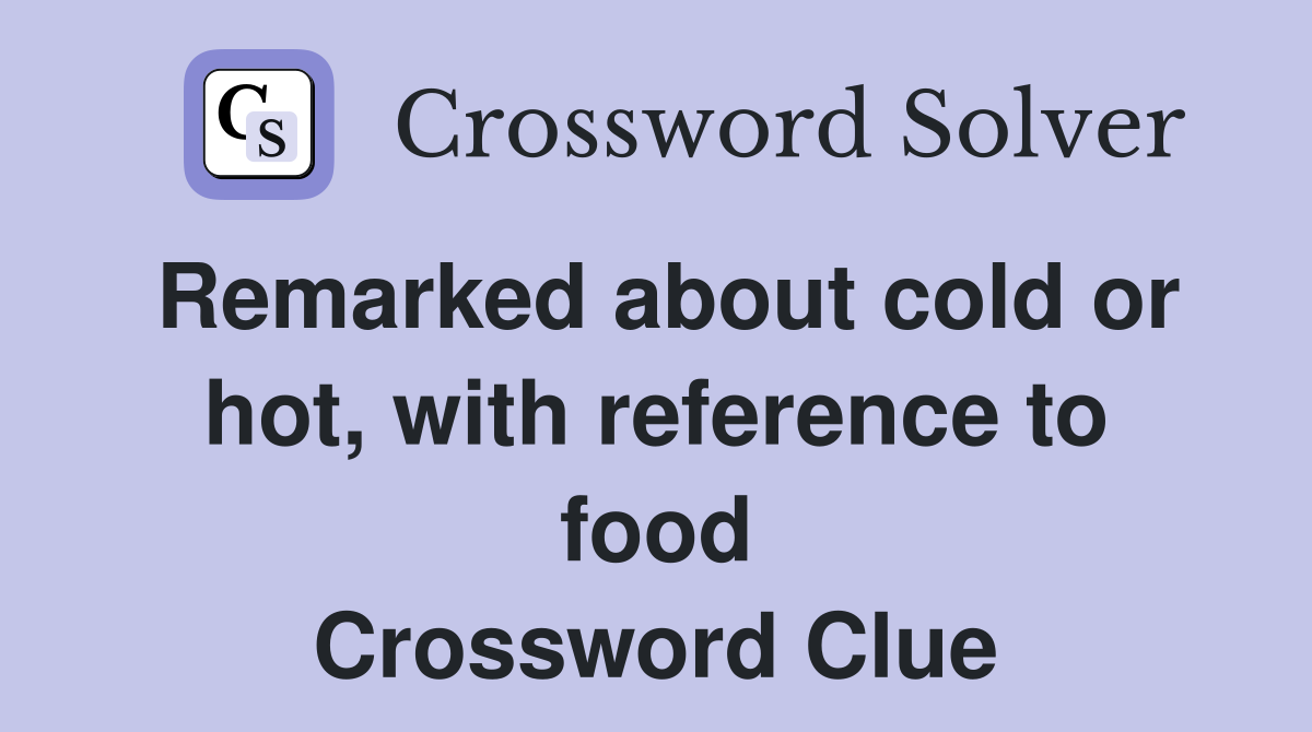 Remarked about cold or hot, with reference to food Crossword Clue
