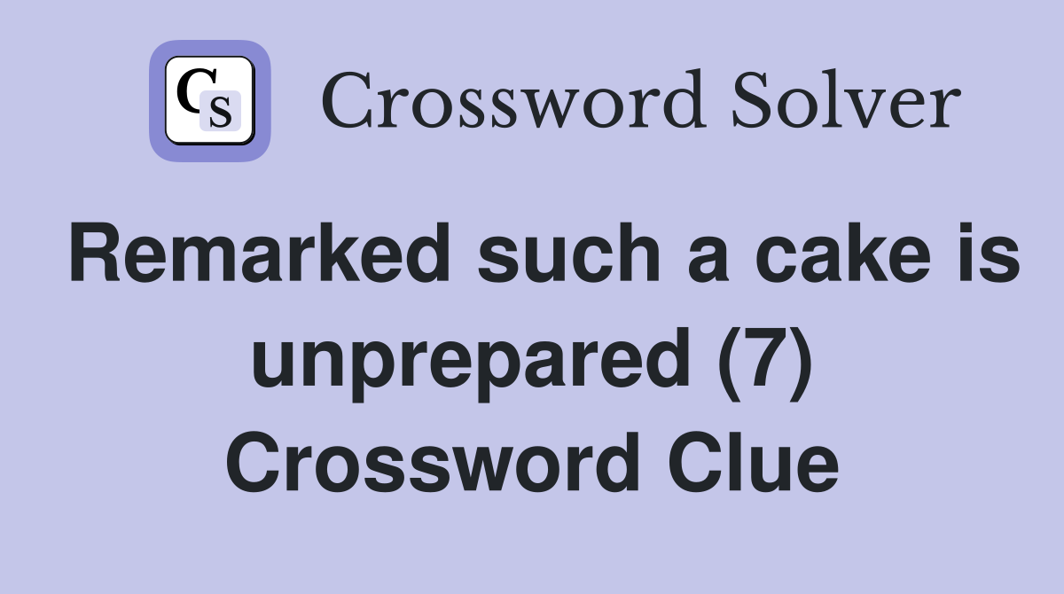 Remarked such a cake is unprepared (7) Crossword Clue