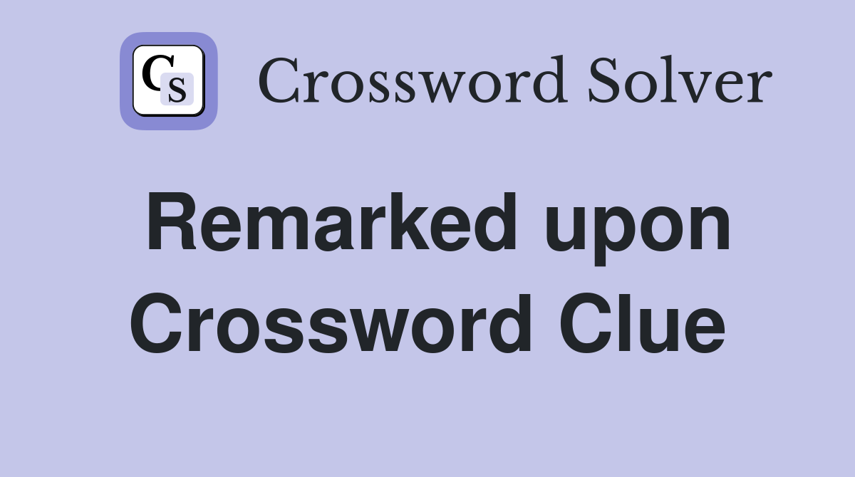 Remarked upon Crossword Clue