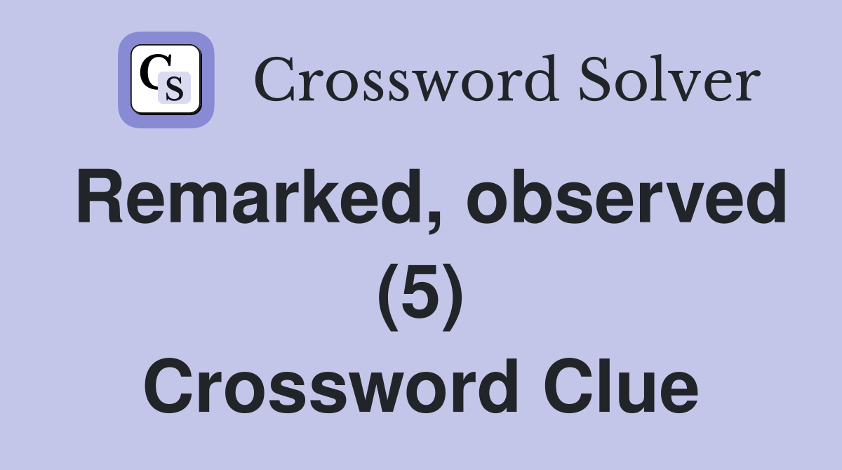 Remarked, observed (5) Crossword Clue