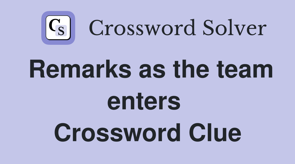 Remarks as the team enters  Crossword Clue