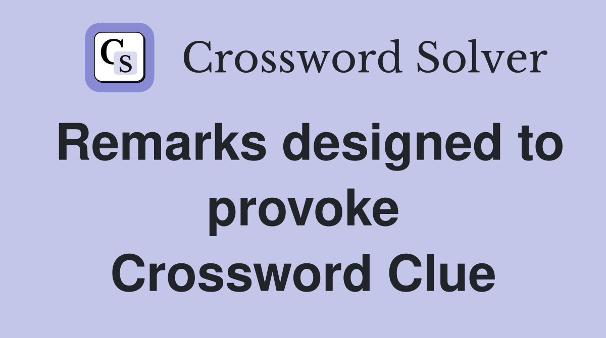 Remarks designed to provoke Crossword Clue