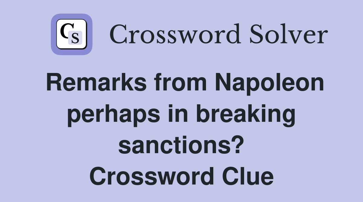 Remarks from Napoleon perhaps in breaking sanctions? Crossword Clue
