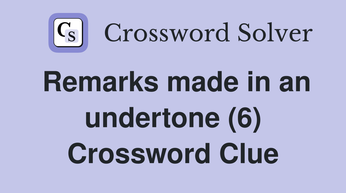 Remarks made in an undertone (6) Crossword Clue