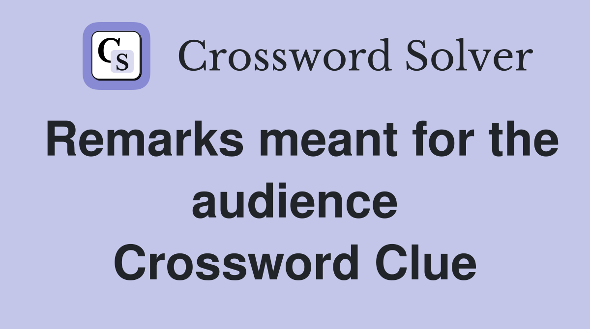 Remarks meant for the audience Crossword Clue
