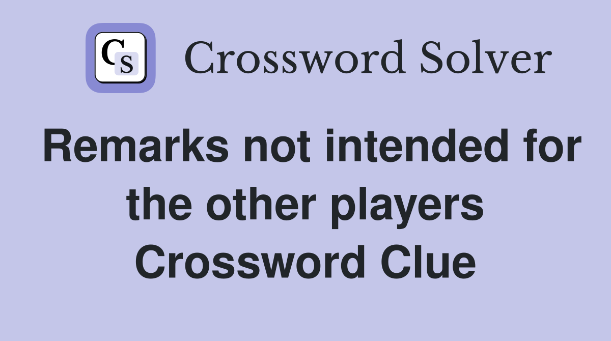 Remarks not intended for the other players Crossword Clue