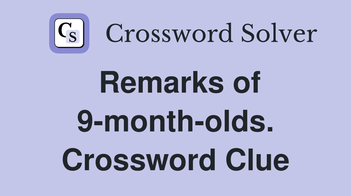 Remarks of 9-month-olds. Crossword Clue