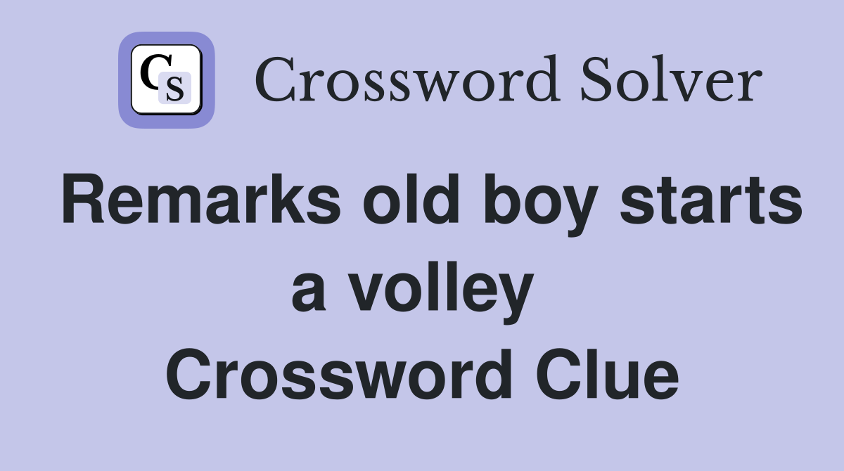 Remarks old boy starts a volley  Crossword Clue
