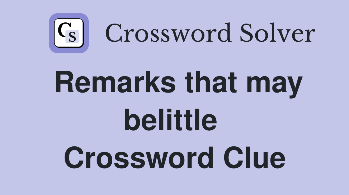 Remarks that may belittle  Crossword Clue