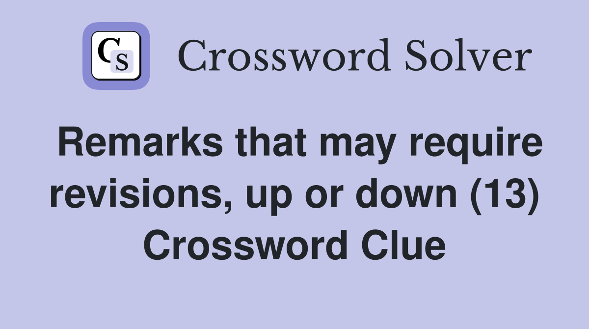 Remarks that may require revisions, up or down (13) Crossword Clue