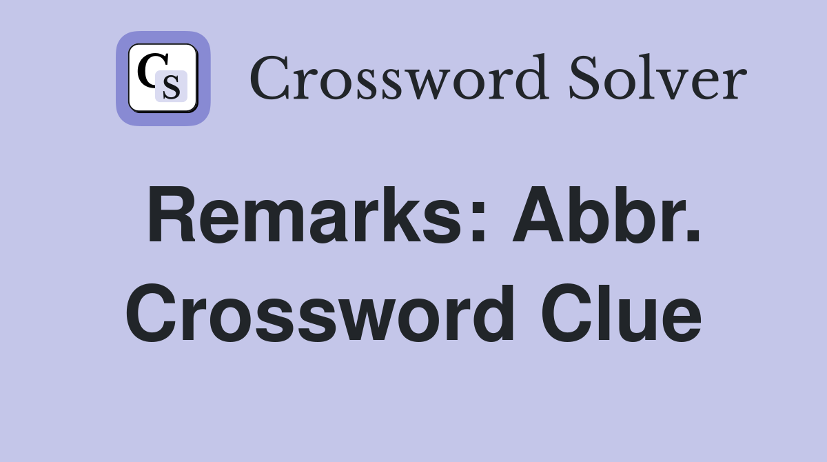 Remarks: Abbr. Crossword Clue
