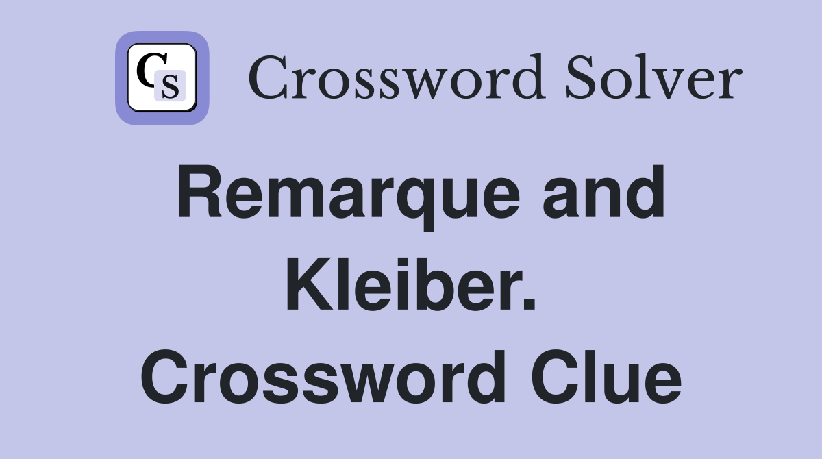 Remarque and Kleiber. Crossword Clue