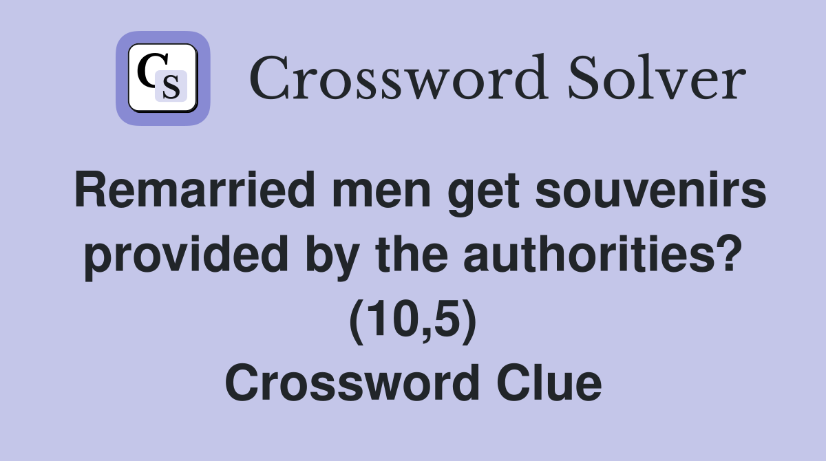 Remarried men get souvenirs provided by the authorities? (10,5) Crossword Clue