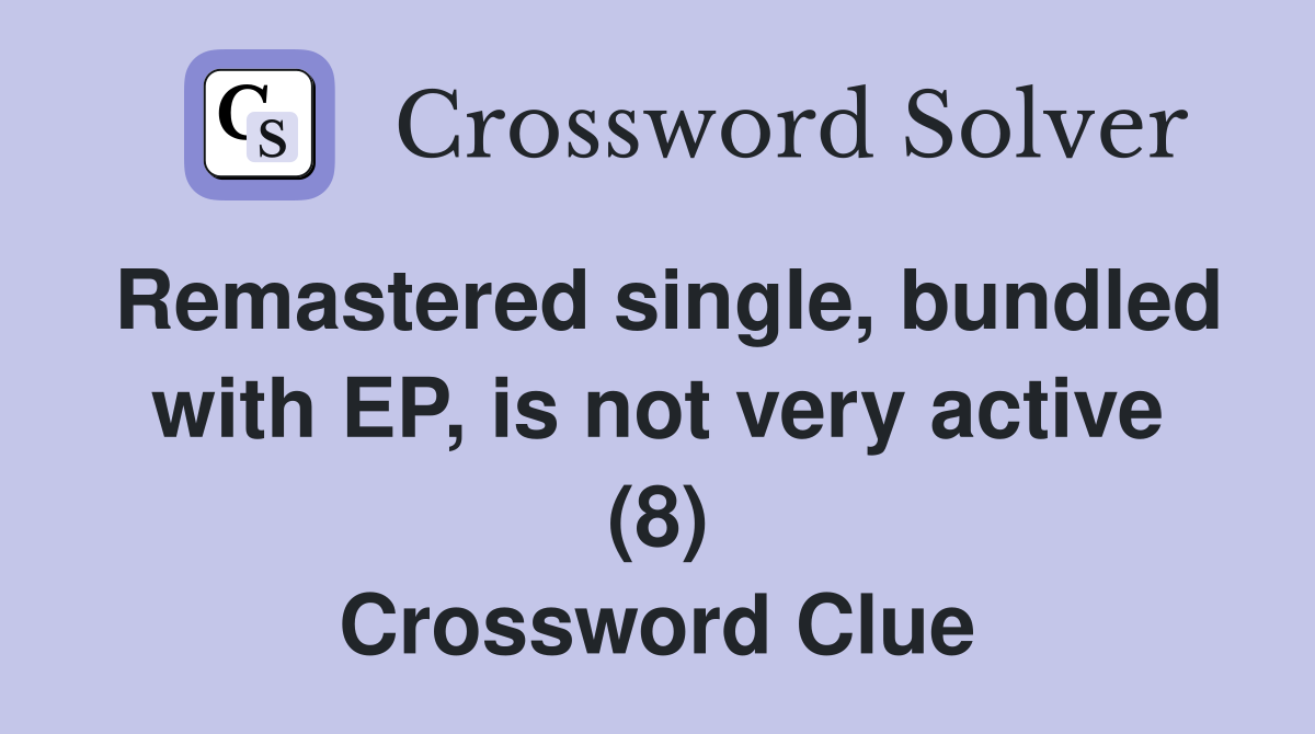 Remastered single, bundled with EP, is not very active (8) Crossword Clue