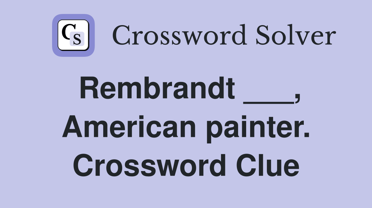 Rembrandt ___, American painter. Crossword Clue