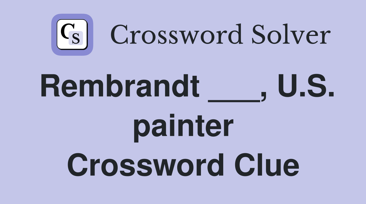 Rembrandt ___, U.S. painter Crossword Clue