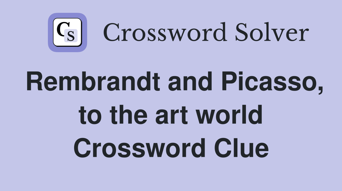Rembrandt and Picasso, to the art world Crossword Clue