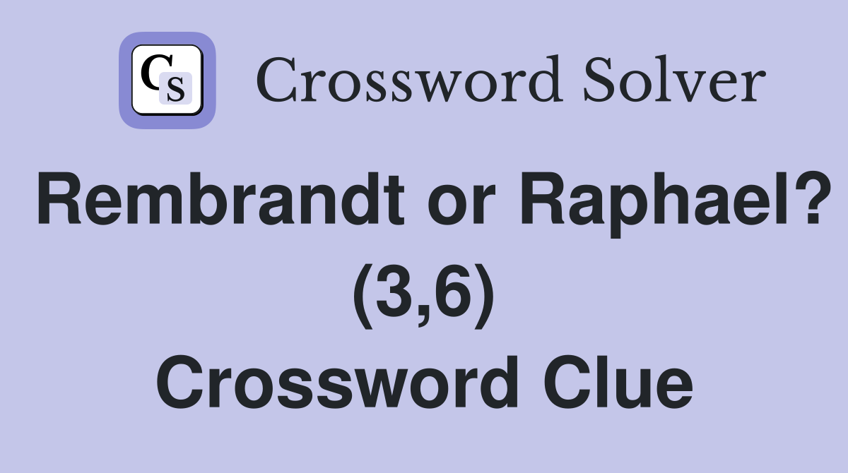 Rembrandt or Raphael? (3,6) Crossword Clue