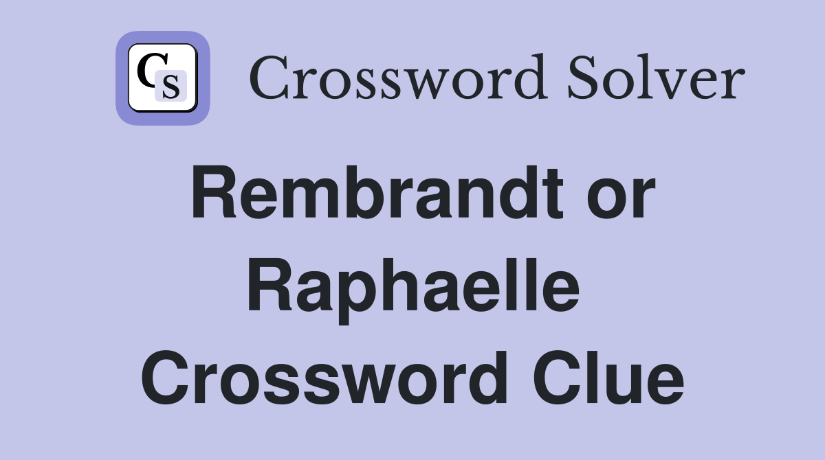 Rembrandt or Raphaelle Crossword Clue