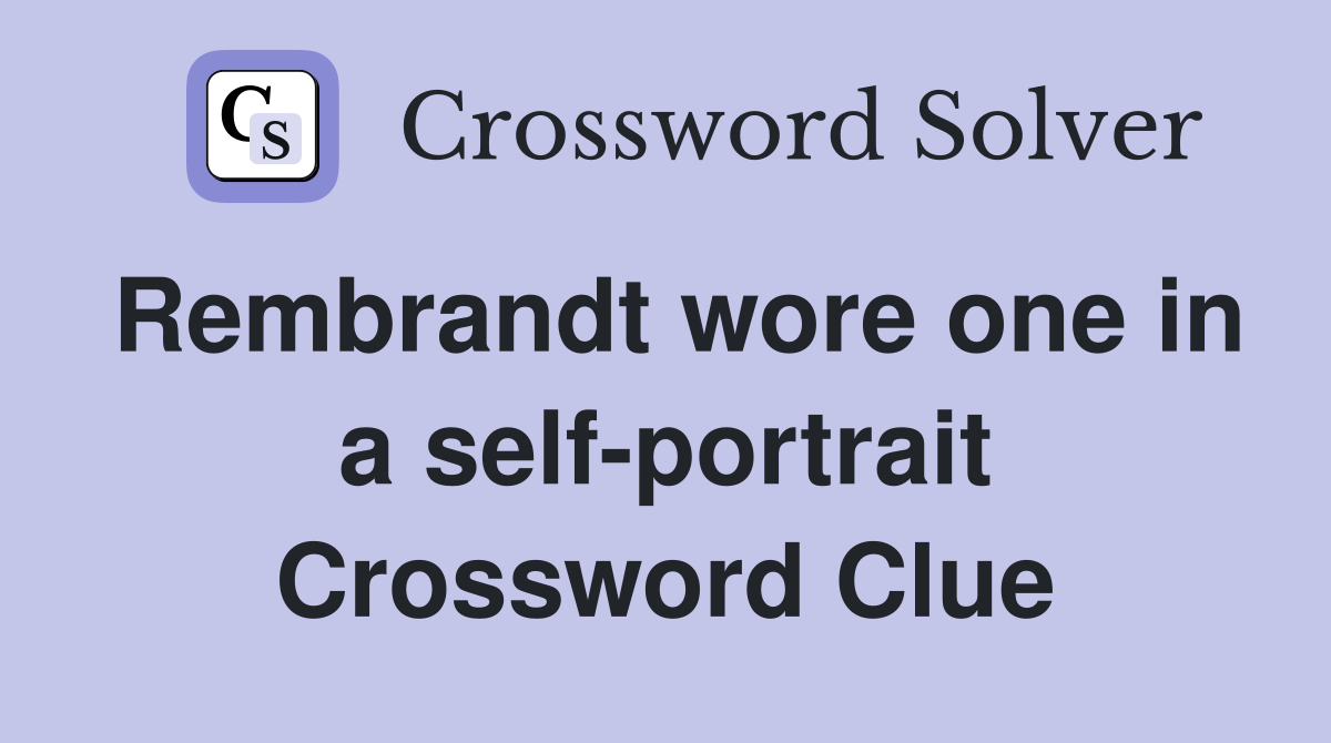 Rembrandt wore one in a self-portrait Crossword Clue