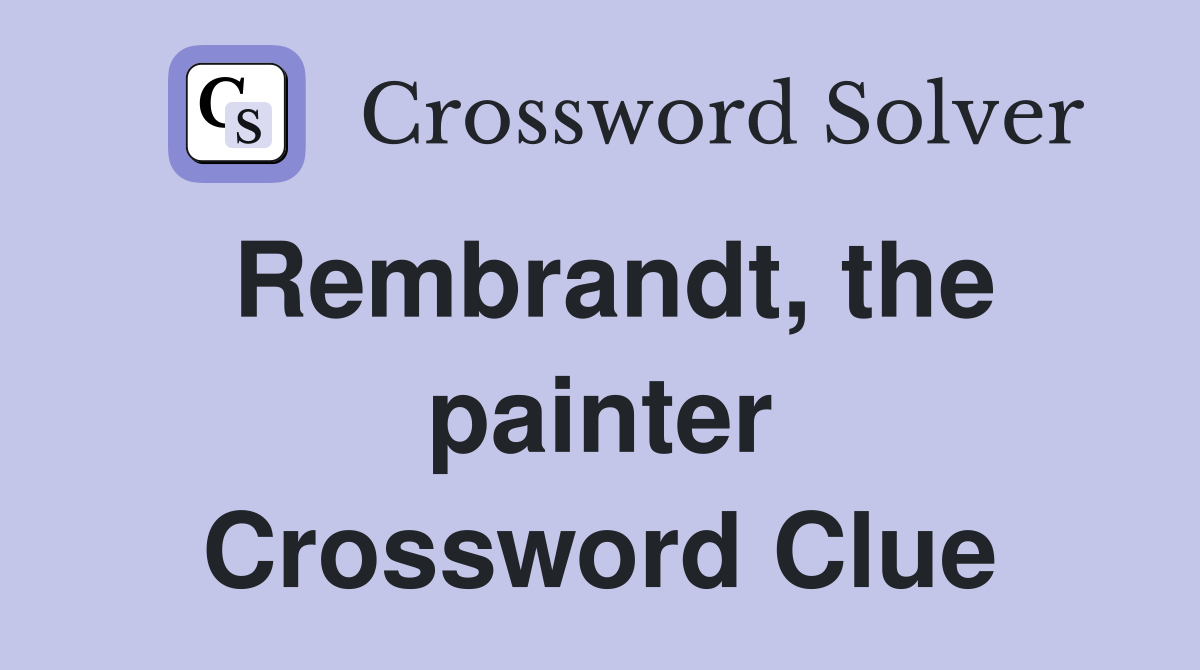 Rembrandt, the painter Crossword Clue