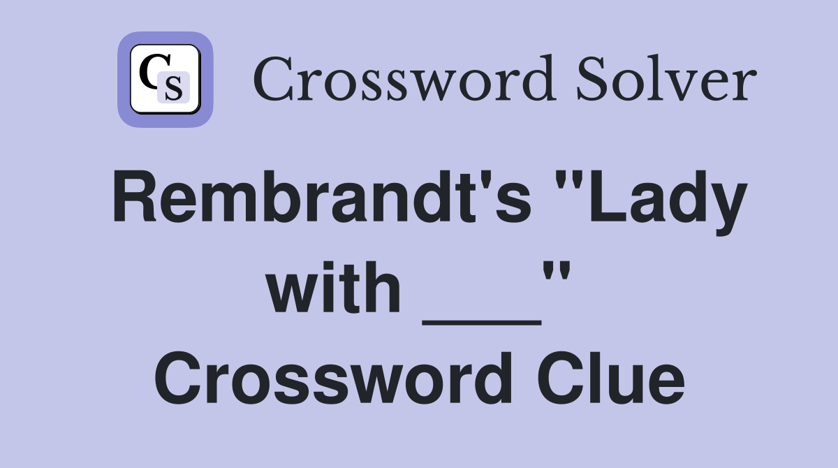 Rembrandt's "Lady with ___" Crossword Clue