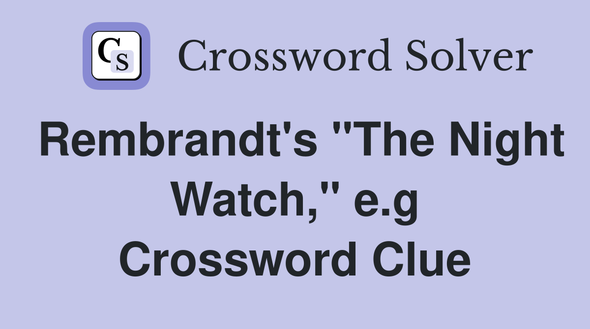 Rembrandt's "The Night Watch," e.g Crossword Clue
