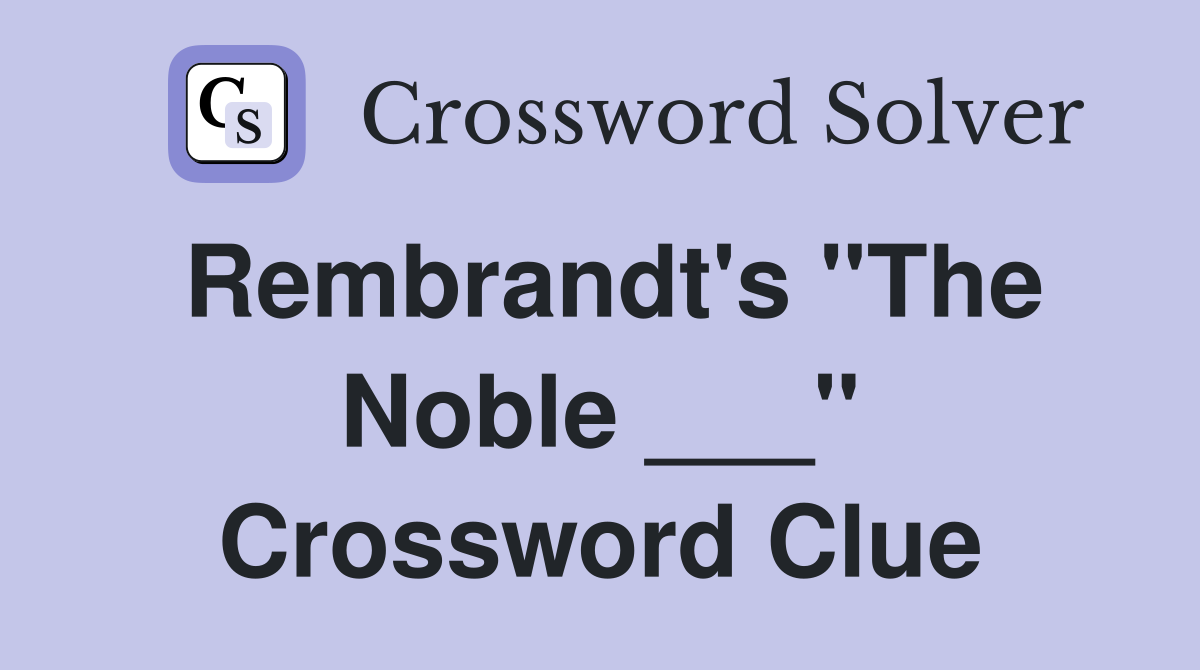Rembrandt's "The Noble ___" Crossword Clue